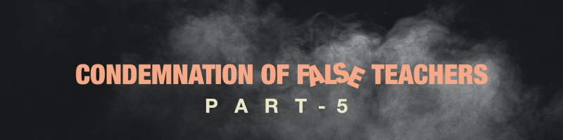 Sermon "Condemnation of False Teachers" Pt.5